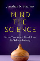 Mind the Science : Saving Your Mental Health from the Wellness Industry-9780197748817