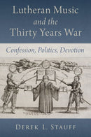 Lutheran Music and the Thirty Years War : Confession, Politics, Devotion-9780197749425