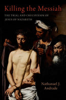 Killing the Messiah : The Trial and Crucifixion of Jesus of Nazareth-9780197752487