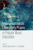 Improvisation as Liberatory Praxis in Popular Music Education-9780197754290