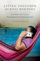 Living Together Across Borders : Communicative Care in Transnational Salvadoran Families-9780197755730