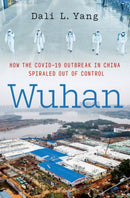 Wuhan : How the COVID-19 Outbreak in China Spiraled Out of Control-9780197756263