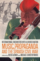 Music, Propaganda, and the Spanish Civil War : International Encounters with a Divided Nation-9780197760673