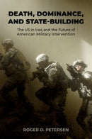 Death, Dominance, and State-Building : The US in Iraq and the Future of American Military Intervention-9780197760741
