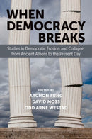 When Democracy Breaks : Studies in Democratic Erosion and Collapse, from Ancient Athens to the Present Day-9780197760796