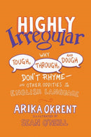 Highly Irregular : Why Tough, Through, and Dough Don't Rhyme-And Other Oddities of the English Language-9780197760918