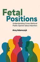 Fetal Positions : Understanding Cross-National Public Opinion about Abortion-9780197761045