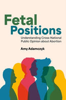 Fetal Positions : Understanding Cross-National Public Opinion about Abortion-9780197761052