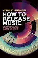 How to Release Music : A Guide for Educators, Mentors, and Artists-9780197761199