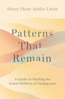 Patterns That Remain : A Guide to Healing for Asian Children of Immigrants-9780197762677