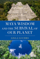 Maya Wisdom and the Survival of Our Planet-9780197765708
