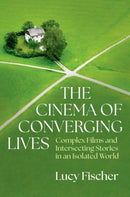 The Cinema of Converging Lives : Complex Films and Intersecting Stories in an Isolated World-9780197768655