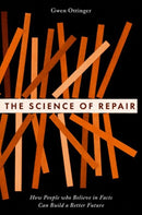 The Science of Repair : How People who Believe in Facts Can Build a Better Future-9780197769867