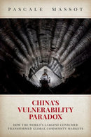 China's Vulnerability Paradox : How the World's Largest Consumer Transformed Global Commodity Markets-9780197771402