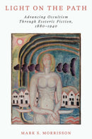 Light on the Path : Advancing Occultism Through Esoteric Fiction, 1880-1940-9780197773246