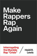 Make Rappers Rap Again : Interrogating the Mumble Rap "Crisis"-9780197773826