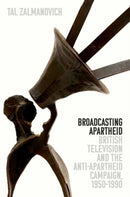 Broadcasting Apartheid : British Television and the Anti-Apartheid Campaign, 1950-1990-9780197774786
