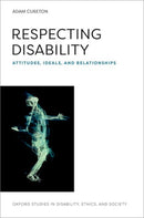 Respecting Disability : Attitudes, Ideals, and Relationships-9780197775011