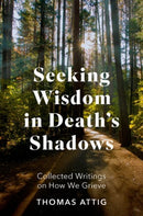 Seeking Wisdom in Death's Shadows : Collected Writings on How We Grieve-9780197776094