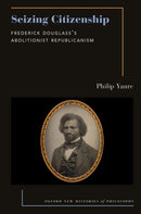 Seizing Citizenship : Frederick Douglass's Abolitionist Republicanism-9780197776735