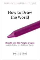 How to Draw the World : Harold and the Purple Crayon and the Making of a Children's Classic-9780197777596