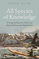 All Species of Knowledge : A Voyage of Discovery, Failure, and Natural History in the Pacific Ocean-9780197777688