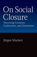 On Social Closure : Theorizing Exclusion, Exploitation, and Elimination-9780197781685