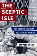 The Sceptic Isle : How the British Government Sold the Second World War-9780197781876