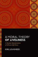 A Moral Theory of Liveliness : A Secular Interpretation of African Life Force-9780197781982