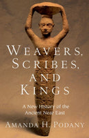 Weavers, Scribes, and Kings : A New History of the Ancient Near East-9780197782668