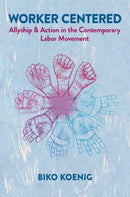 Worker Centered : Allyship & Action in the Contemporary Labor Movement-9780197784891