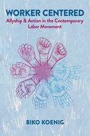 Worker Centered : Allyship & Action in the Contemporary Labor Movement-9780197784907