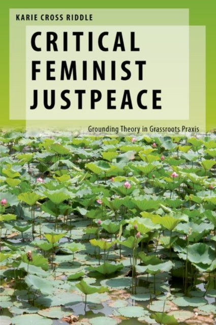 Critical Feminist Justpeace : Grounding Theory in Grassroots Praxis-9780197786581