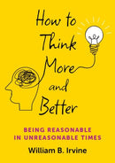 How to Think More and Better : Being Reasonable in Unreasonable Times-9780197786840