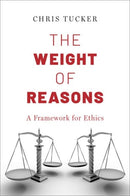 The Weight of Reasons : A Framework for Ethics-9780197786925