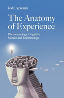 The Anatomy of Experience : Phenomenology, Cognitive Science and Epistemology-9780197790120