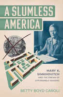 A Slumless America : Mary K. Simkhovitch and the Dream of Affordable Housing-9780197793800