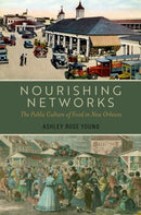 Nourishing Networks : The Public Culture of Food in New Orleans-9780197794036