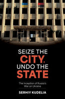 Seize the City, Undo the State : The Inception of Russia's War on Ukraine-9780197795545