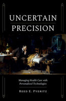 Uncertain Precision : Managing Health Care with Personalized Technologies-9780197796290