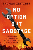 No Option But Sabotage : The Radical Environmental Movement and the Climate Crisis-9780197796849