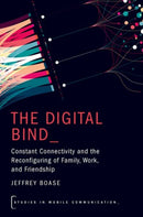 The Digital Bind : Constant Connectivity and the Reconfiguring of Family, Work, and Friendship-9780197798607