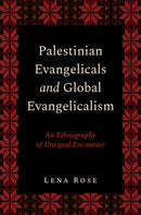 Palestinian Evangelicals and Global Evangelicalism : An Ethnography of Unequal Encounter-9780197800232
