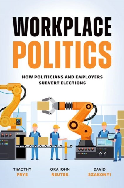 Workplace Politics : How Politicians and Employers Subvert Elections-9780197802014