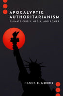 Apocalyptic Authoritarianism : Climate Crisis, Media, and Power-9780197807675