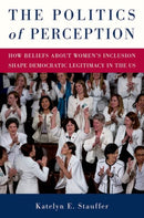 The Politics of Perception : How Beliefs About Women's Inclusion Shape Democratic Legitimacy in the US-9780197811030