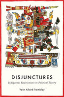 Disjunctures : Indigenous Redirections in Political Theory-9780197811597