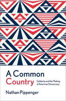 A Common Country : Solidarity and the Making of American Democracy-9780197811733