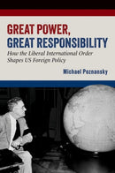 Great Power, Great Responsibility : How the Liberal International Order Shapes US Foreign Policy-9780197812921
