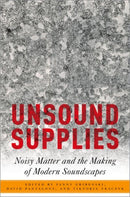 Unsound Supplies : Noisy Matter and the Making of Modern Soundscapes-9780197814581